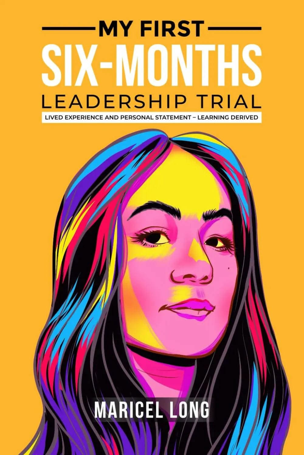 My First Six - Months Leadership Trial: Lived Experience and Personal Statement – Learning Derived. - Maricel Long