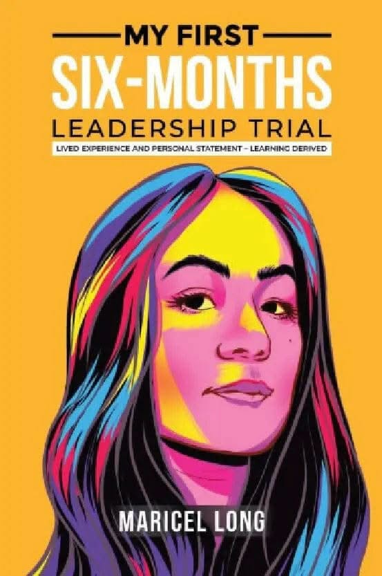 My First Six Months Leadership Trial: Lived Experience and Personal Statement - Learning Derived - Maricel Long